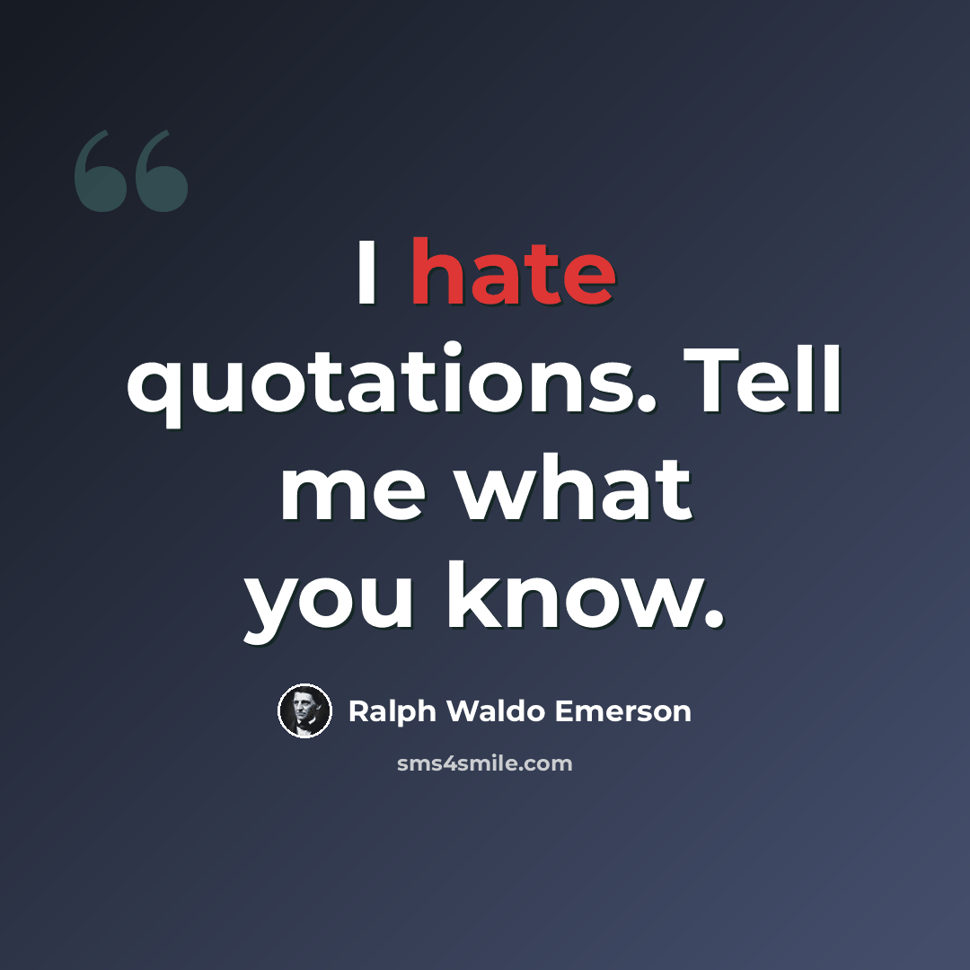 “I hate quotations. Tell me what you know.” quote by Ralph Waldo Emerson