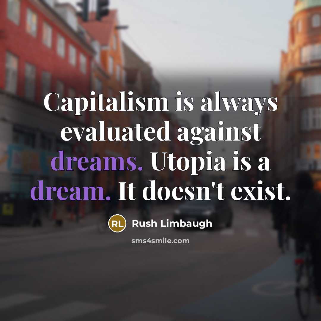 “Capitalism is always evaluated against dreams. Utopia is a dream. It doesn't exist.” quote by Rush Limbaugh