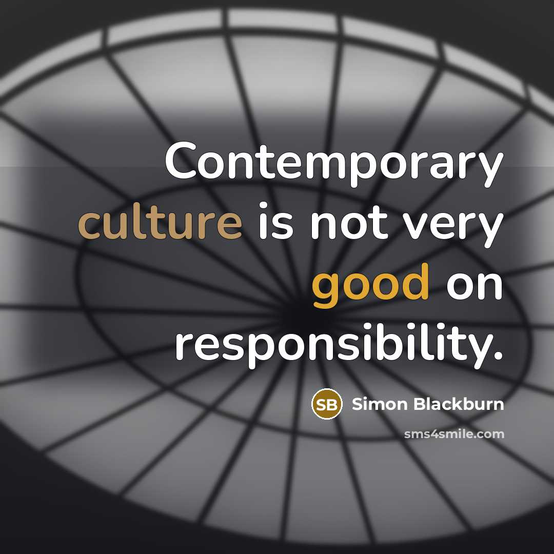 “Contemporary culture is not very good on responsibility.” quote by Simon Blackburn