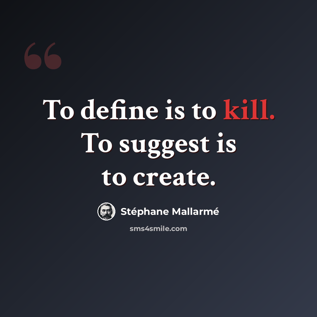 “To define is to kill. To suggest is to create.” quote by Stephane Mallarme