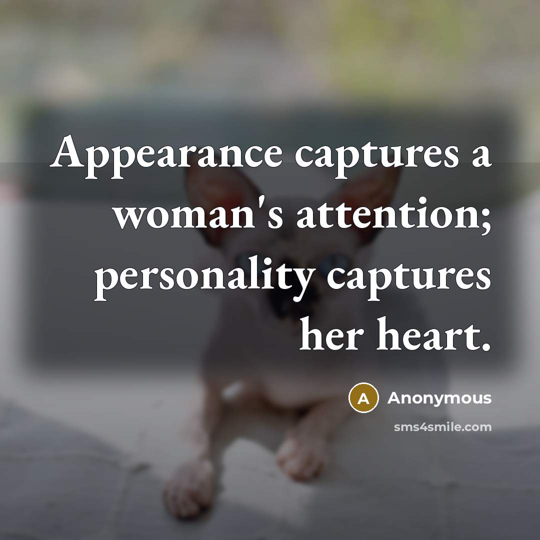 “Appearance captures a woman's attention; personality captures her heart.” quote by Anonymous