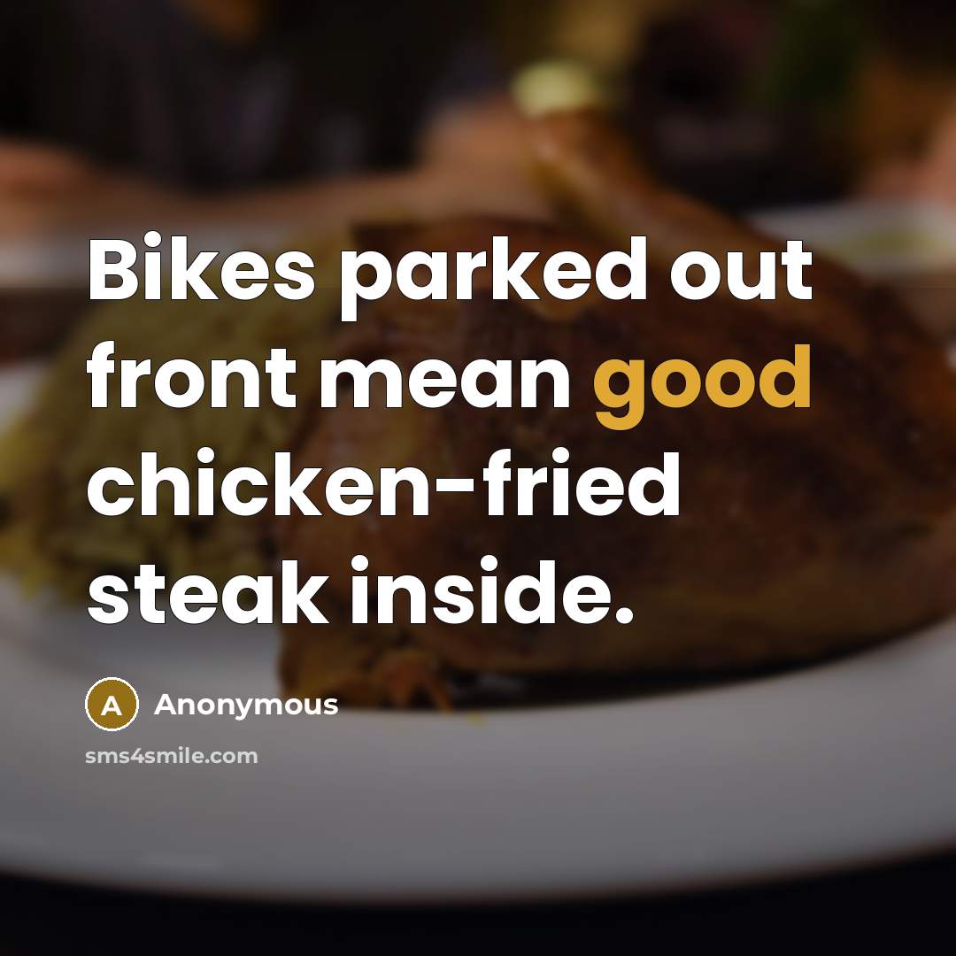 “Bikes parked out front mean good chicken-fried steak inside.” quote by Anonymous