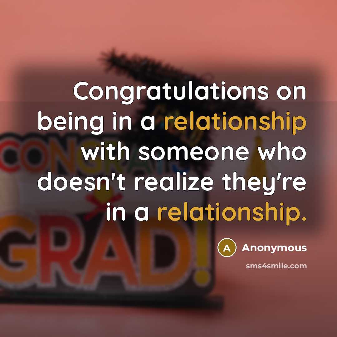 “Congratulations on being in a relationship with someone who doesn't realize they're in a relationship.” quote by Anonymous
