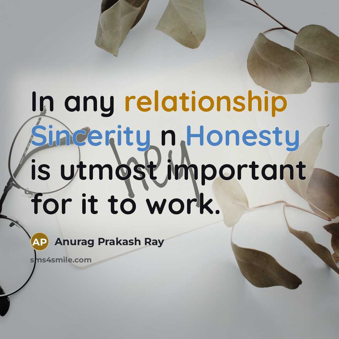 “In any relationship Sincerity n Honesty is utmost important for it to work.” quote by Anurag Prakash Ray