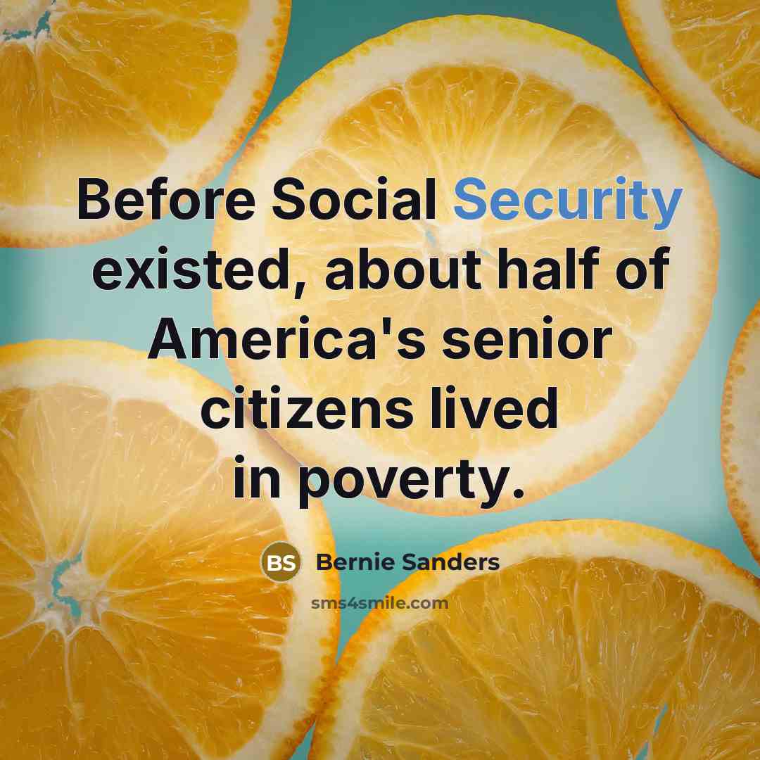 “Before Social Security existed, about half of America's senior citizens lived in poverty.” quote by Bernie Sanders