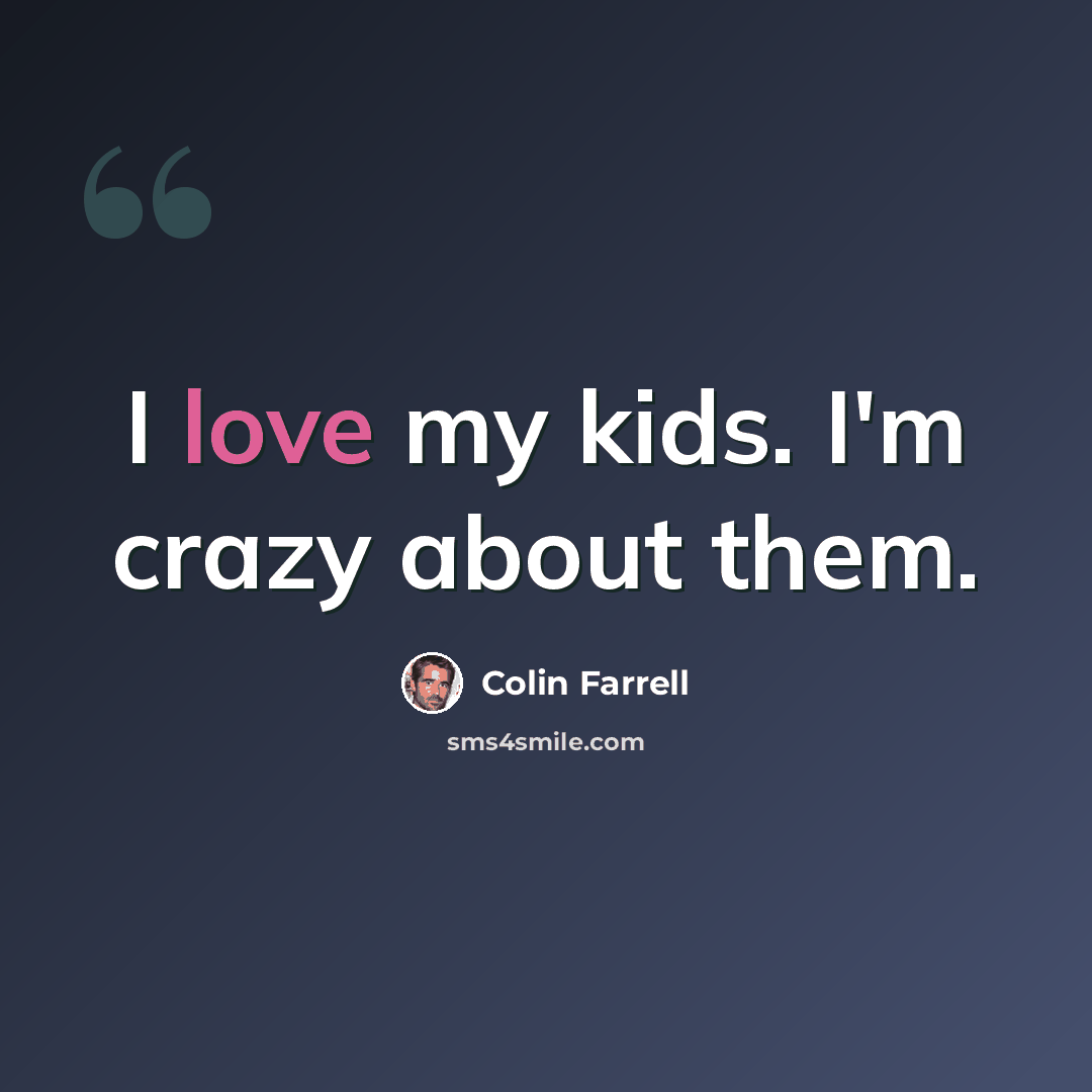 “I love my kids. I'm crazy about them.” quote by Colin Farrell