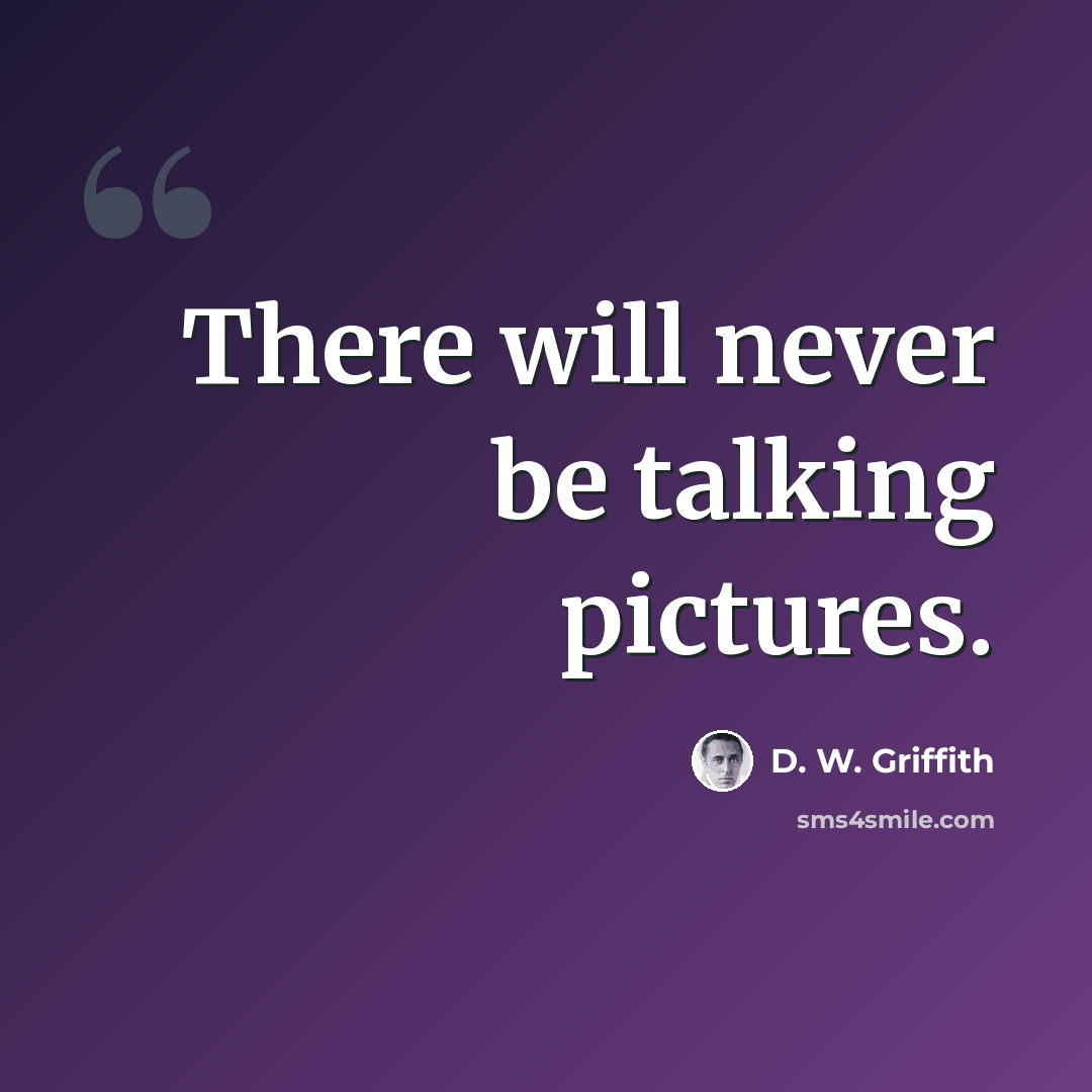 “There will never be talking pictures.” quote by D. W. Griffith