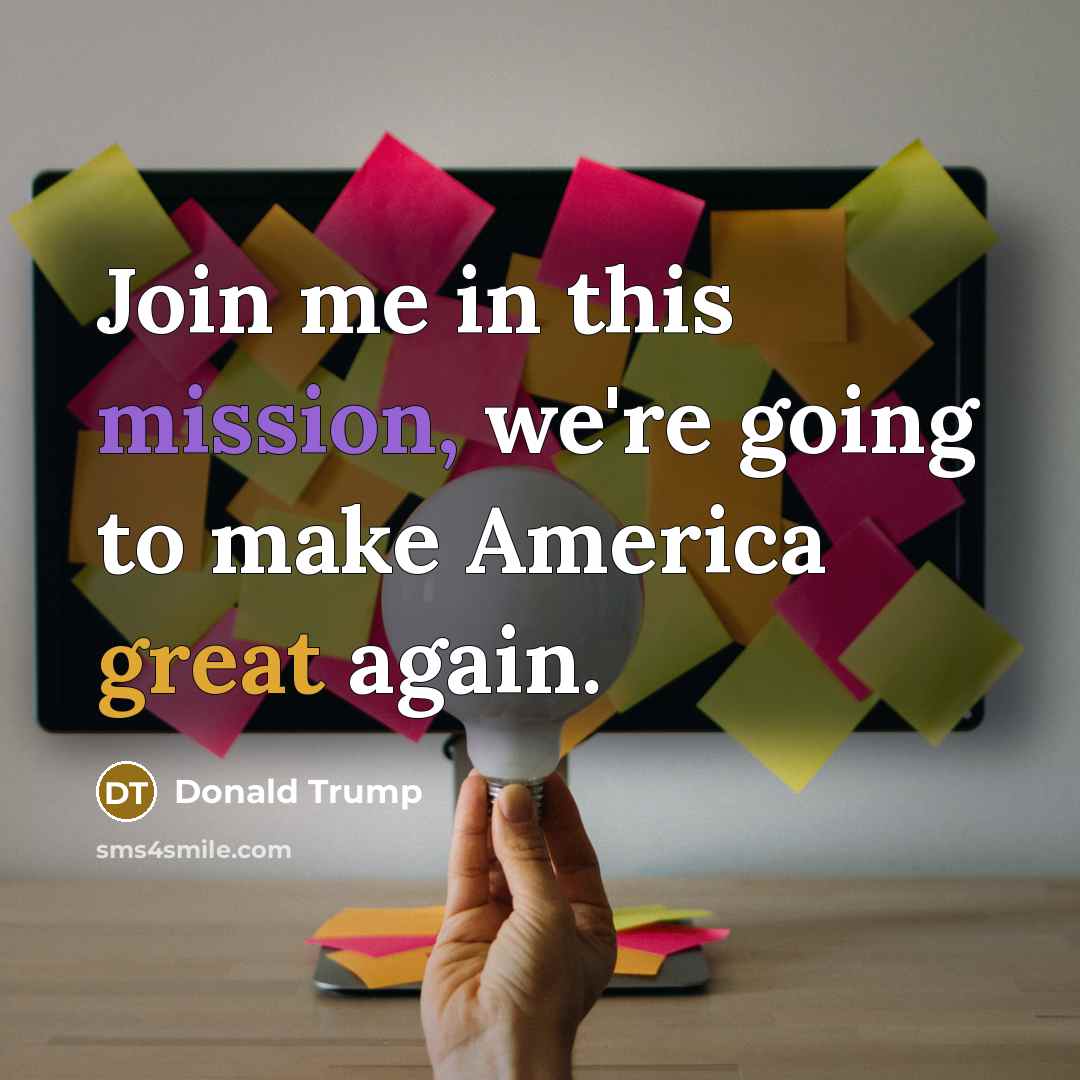 “Join me in this mission, we're going to make America great again.” quote by Donald Trump