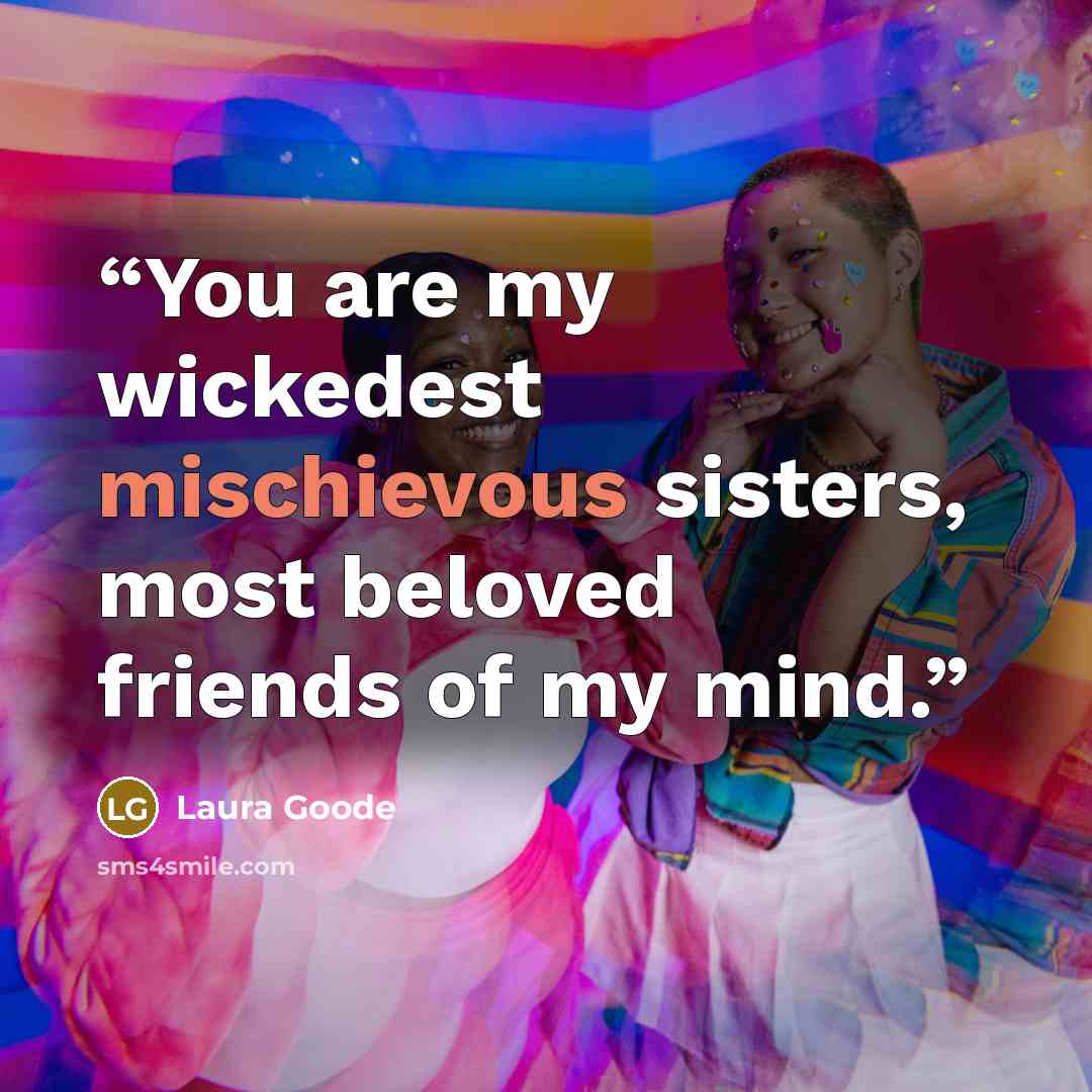 “You are my wickedest mischievous sisters, most beloved friends of my mind.” quote by Laura Goode