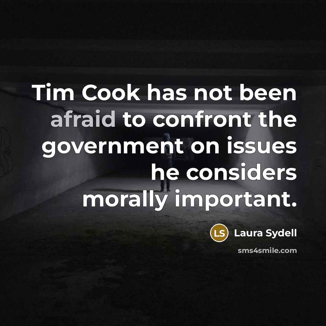 “Tim Cook has not been afraid to confront the government on issues he considers morally important.” quote by Laura Sydell