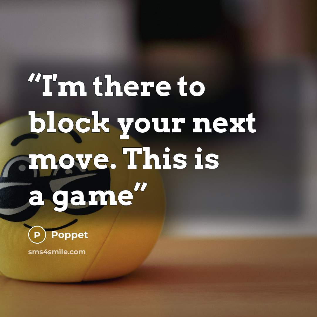“I'm there to block your next move. This is a game” quote by Poppet