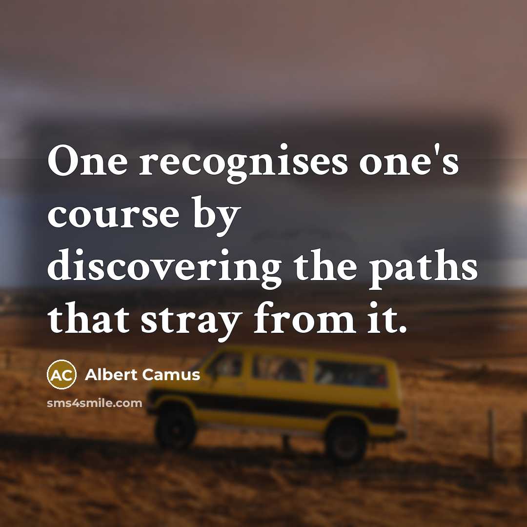 “One recognises one's course by discovering the paths that stray from it.” quote by Albert Camus