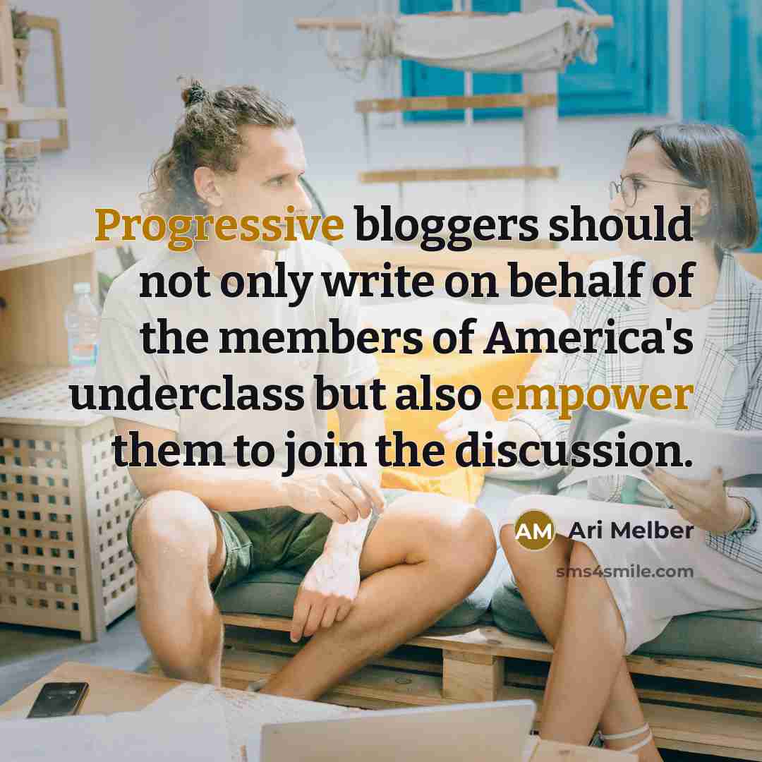 “Progressive bloggers should not only write on behalf of the members of America's underclass but also empower them to join the discussion.” quote by Ari Melber