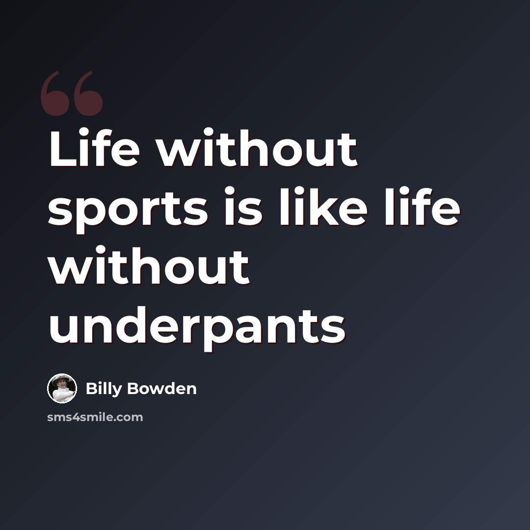 “Life without sports is like life without underpants” quote by Billy Bowden