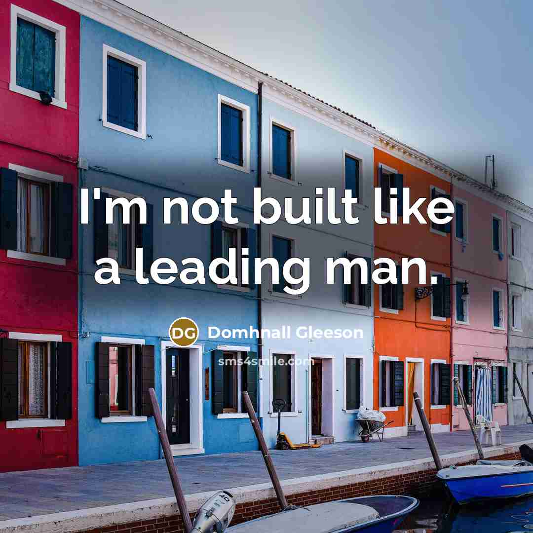 “I'm not built like a leading man.” quote by Domhnall Gleeson