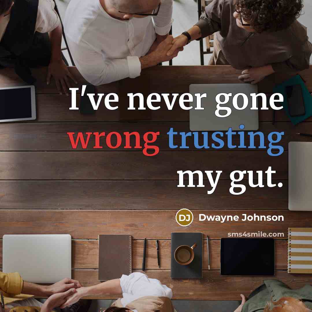 “I've never gone wrong trusting my gut.” quote by Dwayne Johnson