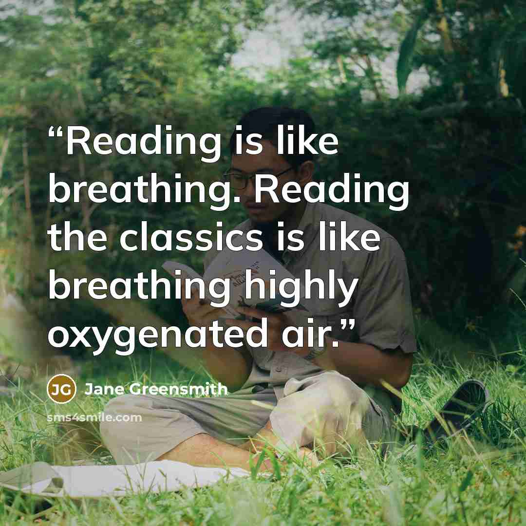 “Reading is like breathing. Reading the classics is like breathing highly oxygenated air.” quote by Jane Greensmith