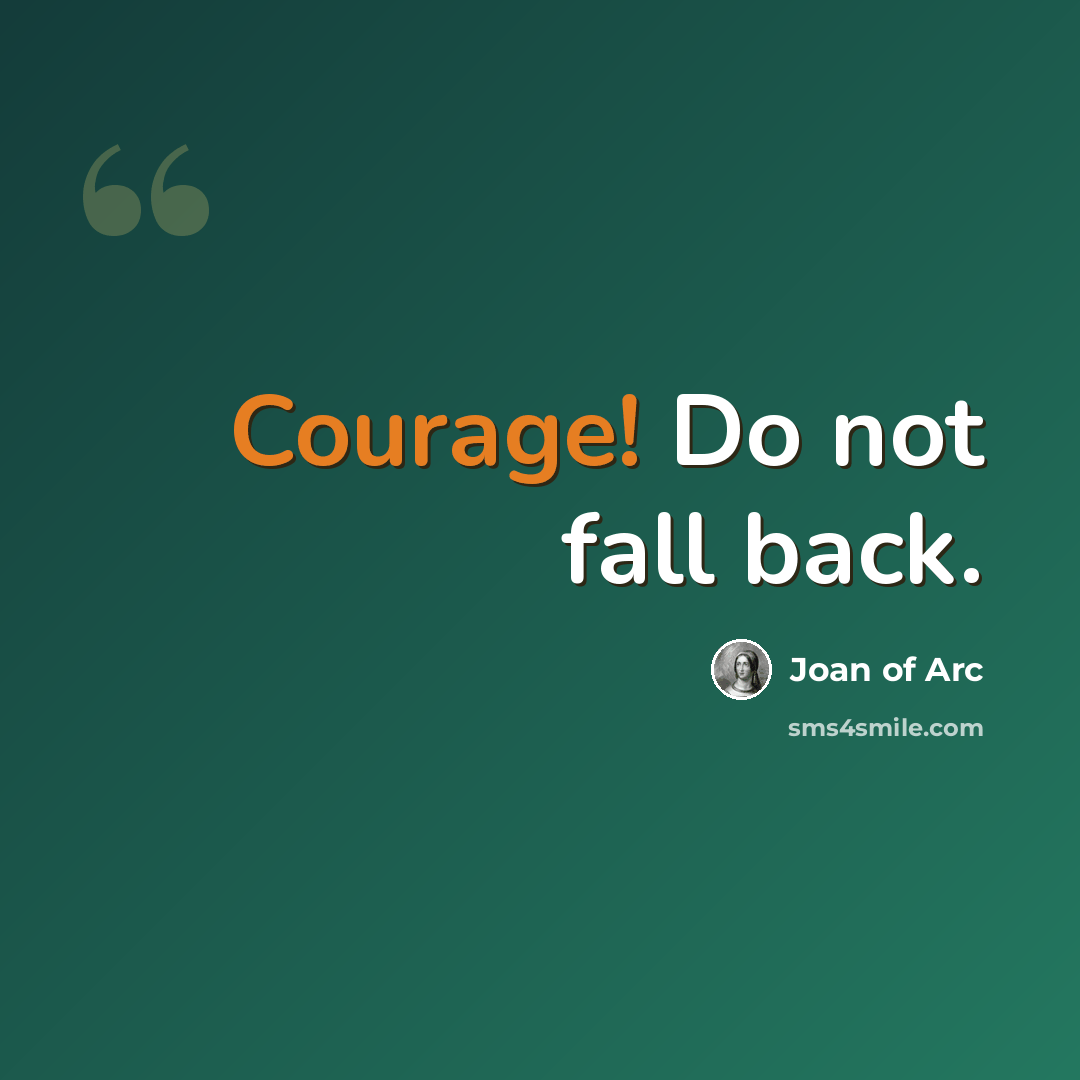“Courage! Do not fall back.” quote by Joan of Arc
