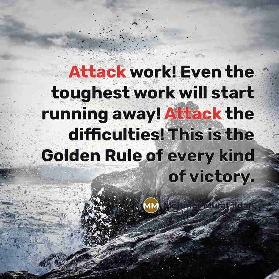 “Attack work! Even the toughest work will start running away! Attack the difficulties! This is the Golden Rule of every kind of victory.” quote by Mehmet Murat Ildan