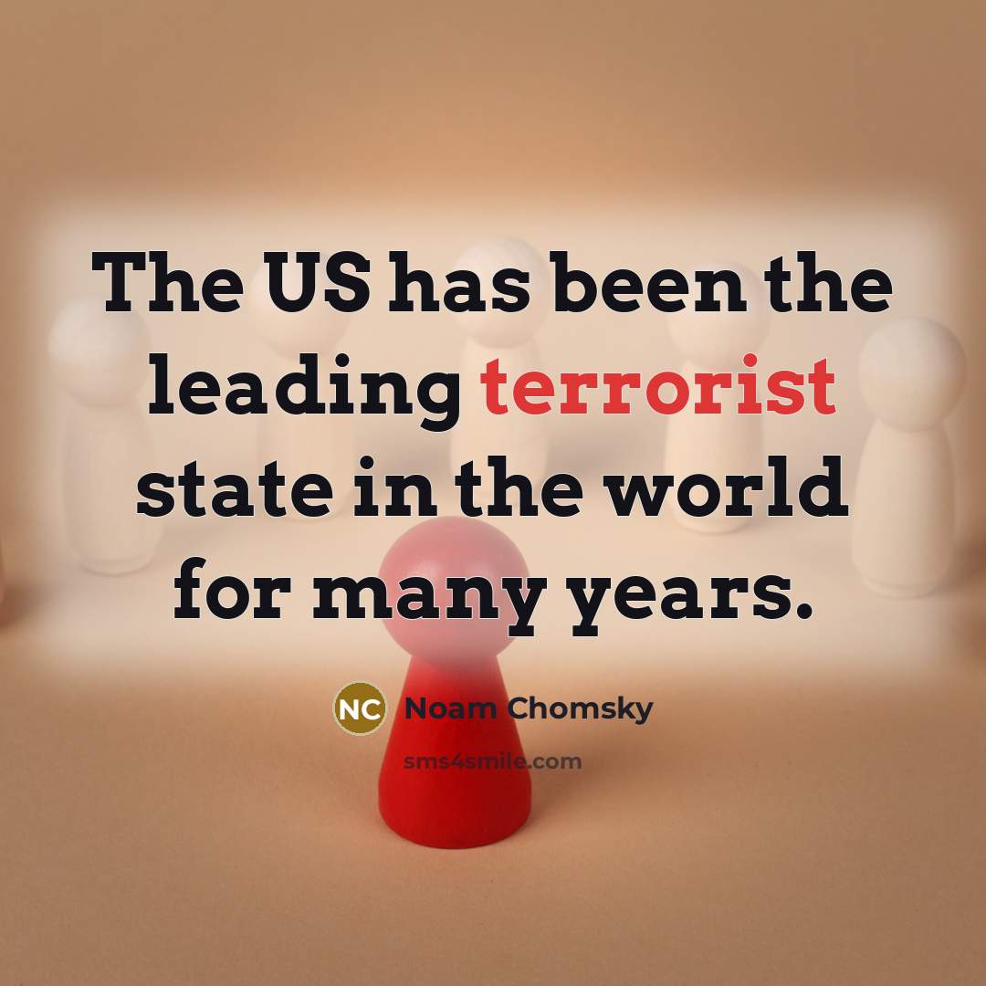 “The US has been the leading terrorist state in the world for many years.” quote by Noam Chomsky