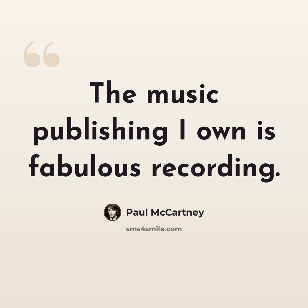 “The music publishing I own is fabulous recording.” quote by Paul McCartney