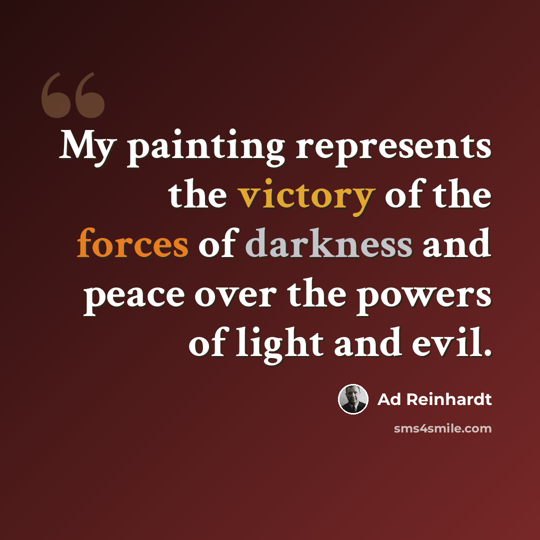 “My painting represents the victory of the forces of darkness and peace over the powers of light and evil.” quote by Ad Reinhardt