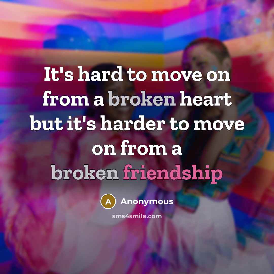 “It's hard to move on from a broken heart but it's harder to move on from a broken friendship” quote by Anonymous
