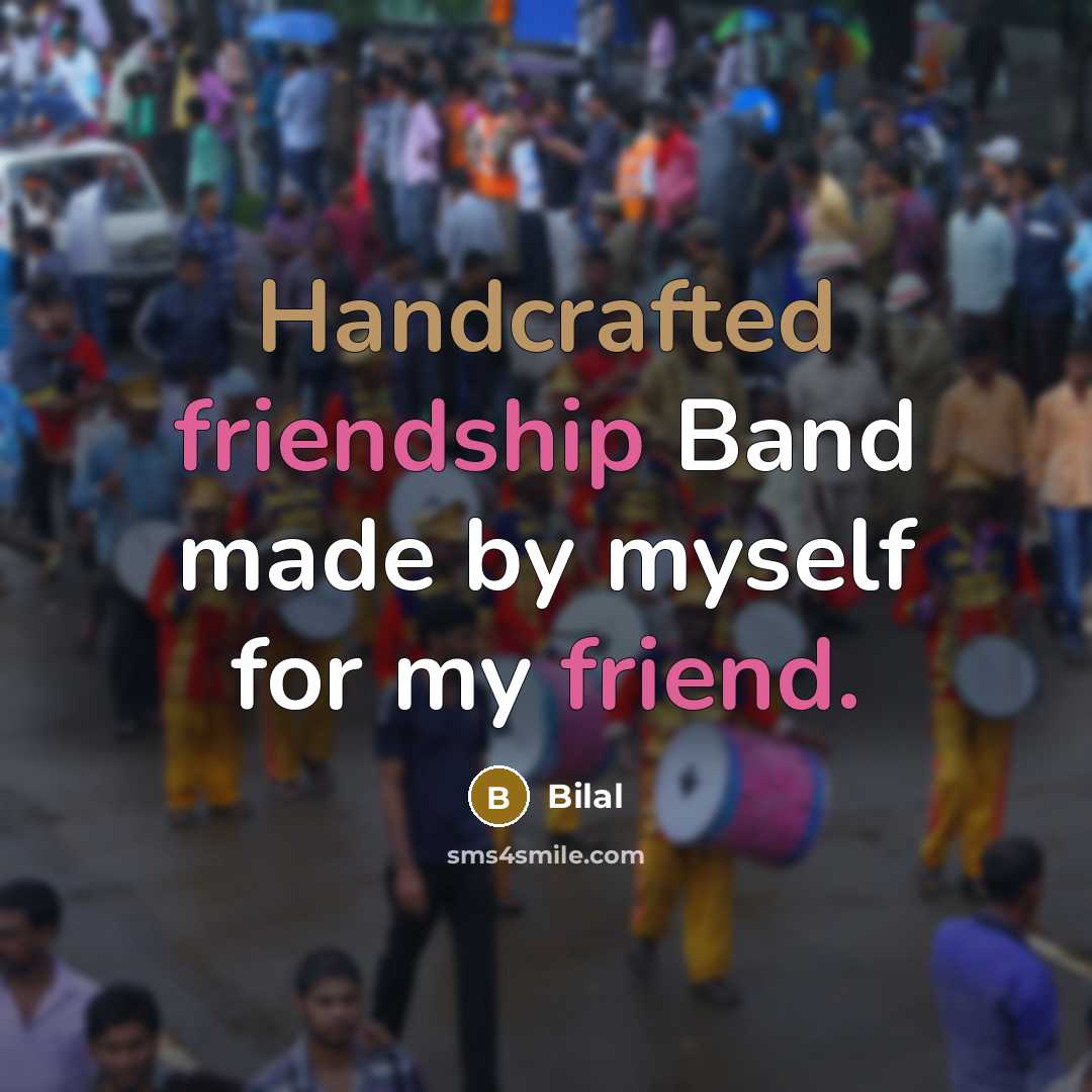 “Handcrafted friendship Band made by myself for my friend.” quote by Bilal