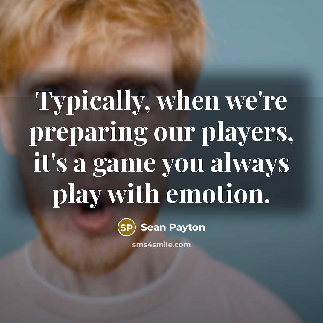 “Typically, when we're preparing our players, it's a game you always play with emotion.” quote by Sean Payton