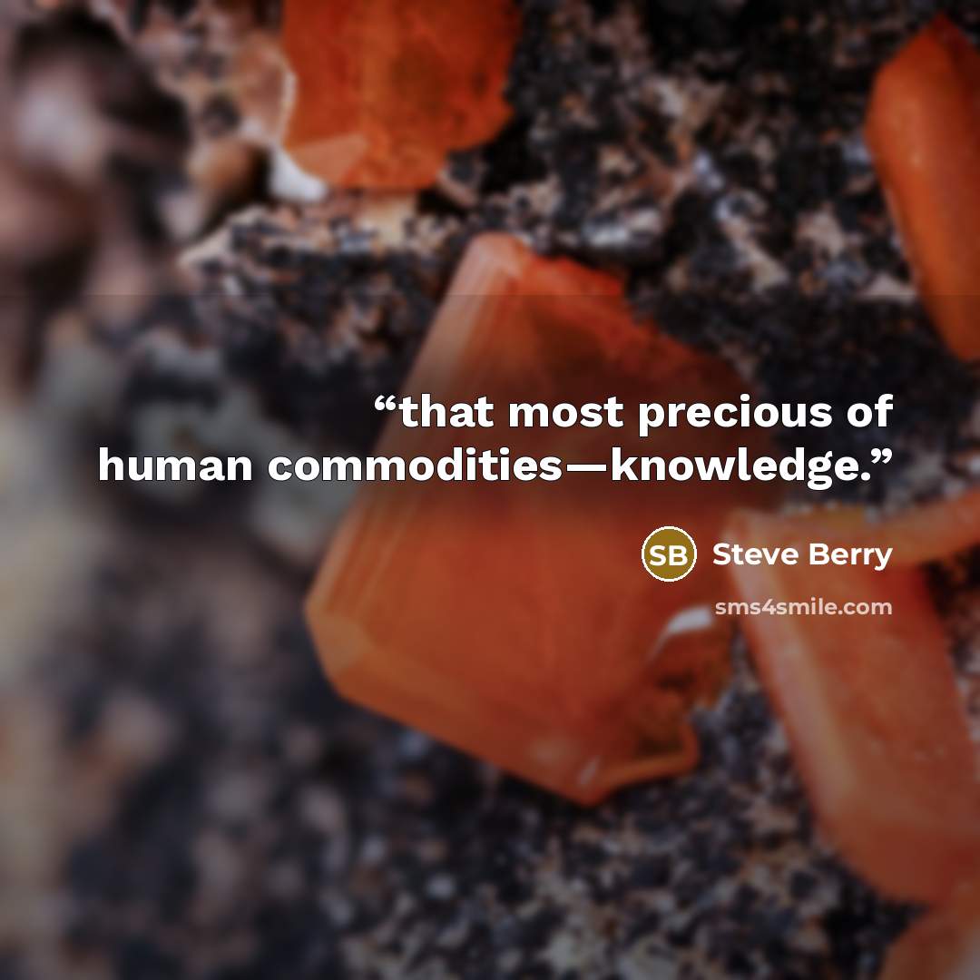 “that most precious of human commodities—knowledge.” quote by Steve Berry