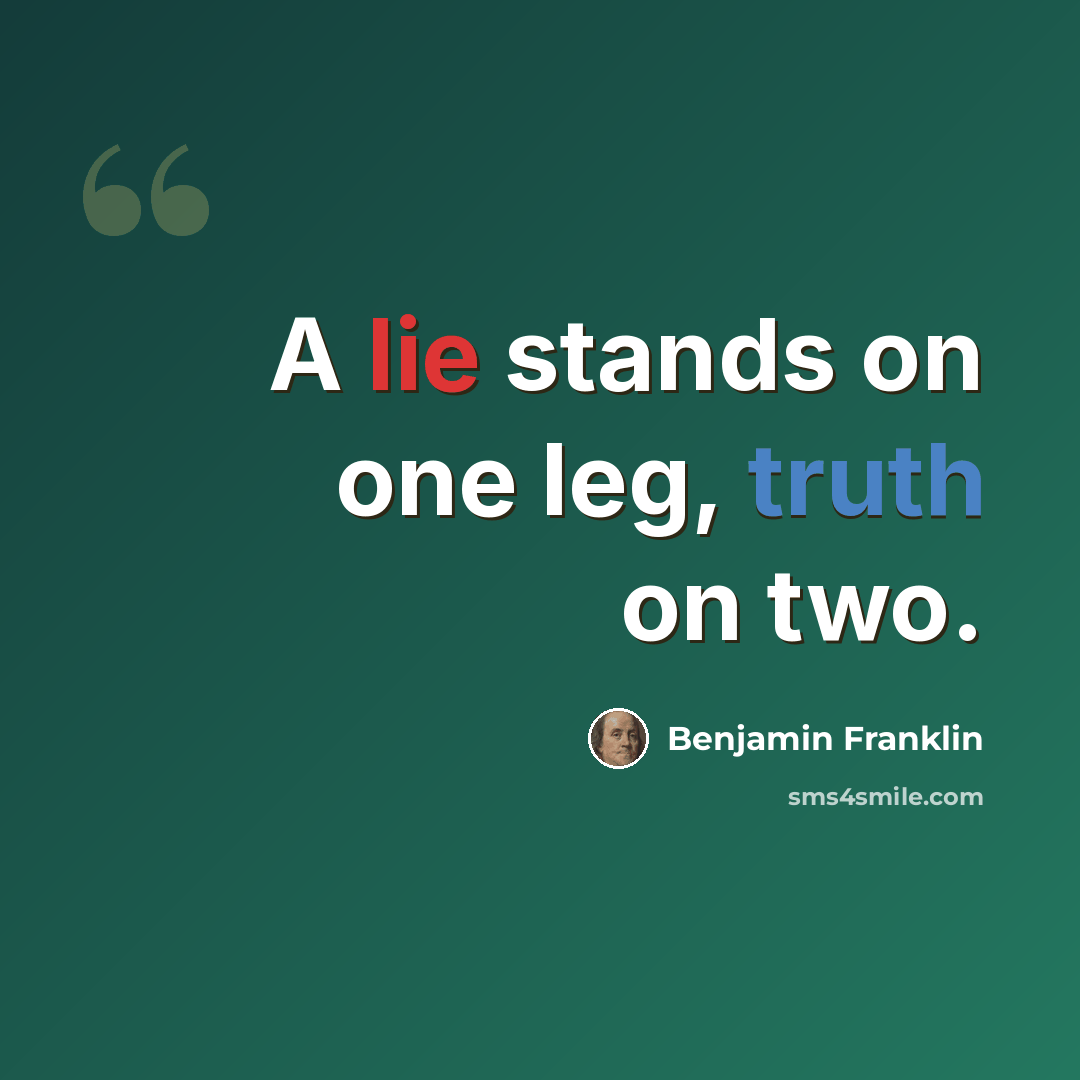 “A lie stands on one leg, truth on two.” quote by Benjamin Franklin