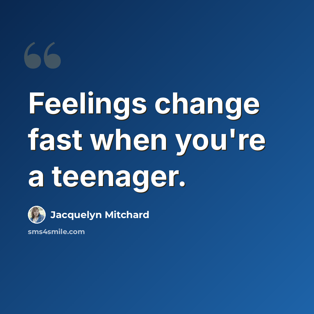 “Feelings change fast when you're a teenager.” quote by Jacquelyn Mitchard