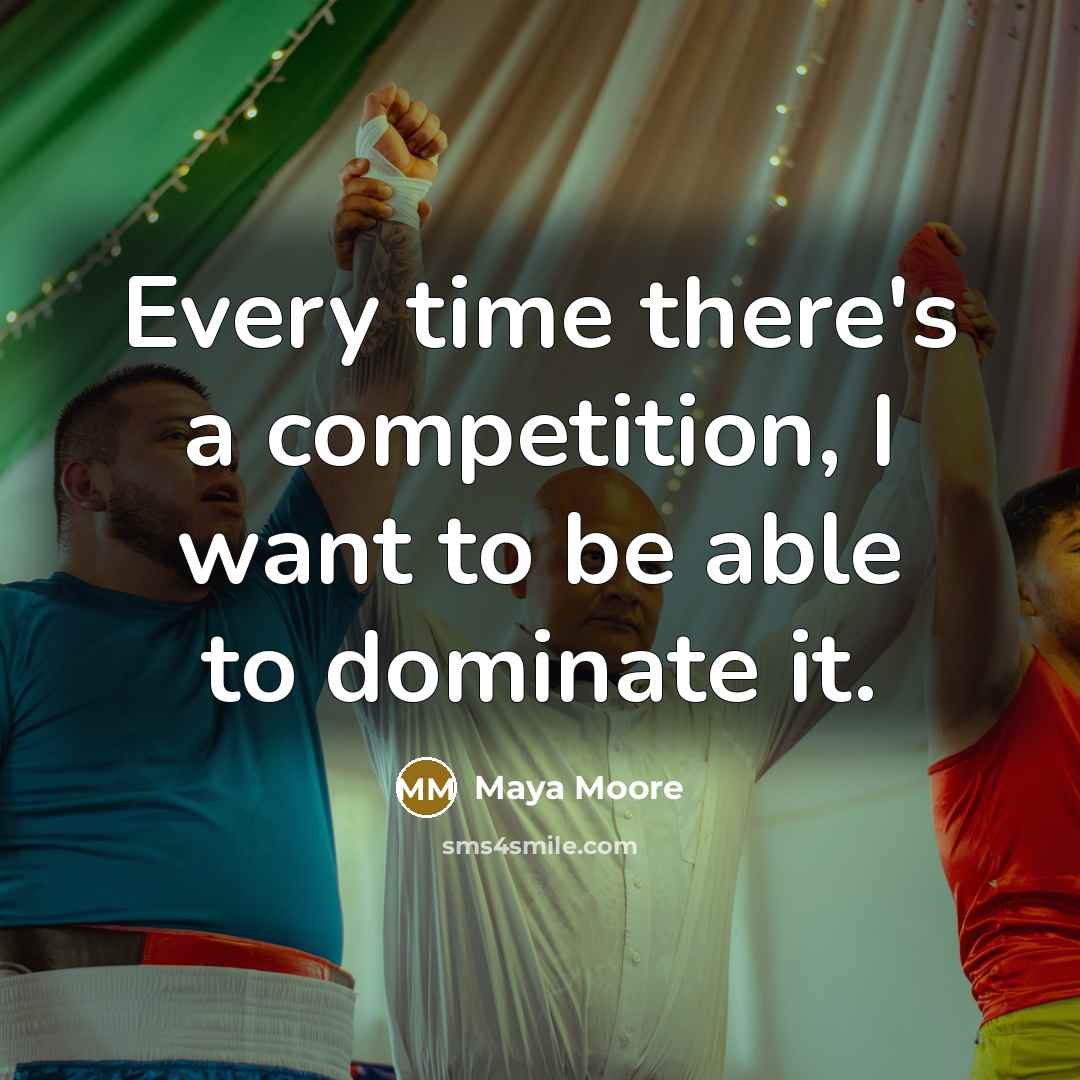 “Every time there's a competition, I want to be able to dominate it.” quote by Maya Moore