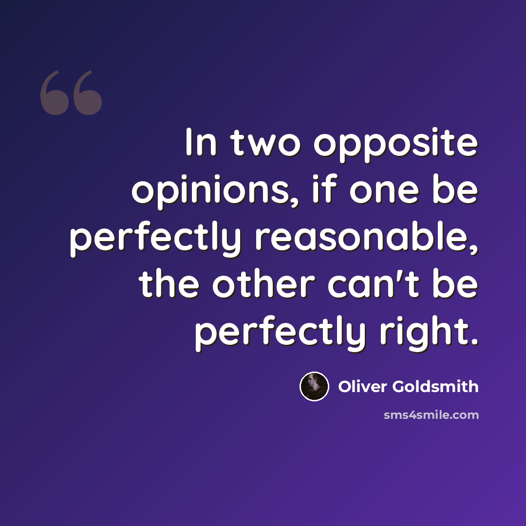 “In two opposite opinions, if one be perfectly reasonable, the other can't be perfectly right.” quote by Oliver Goldsmith