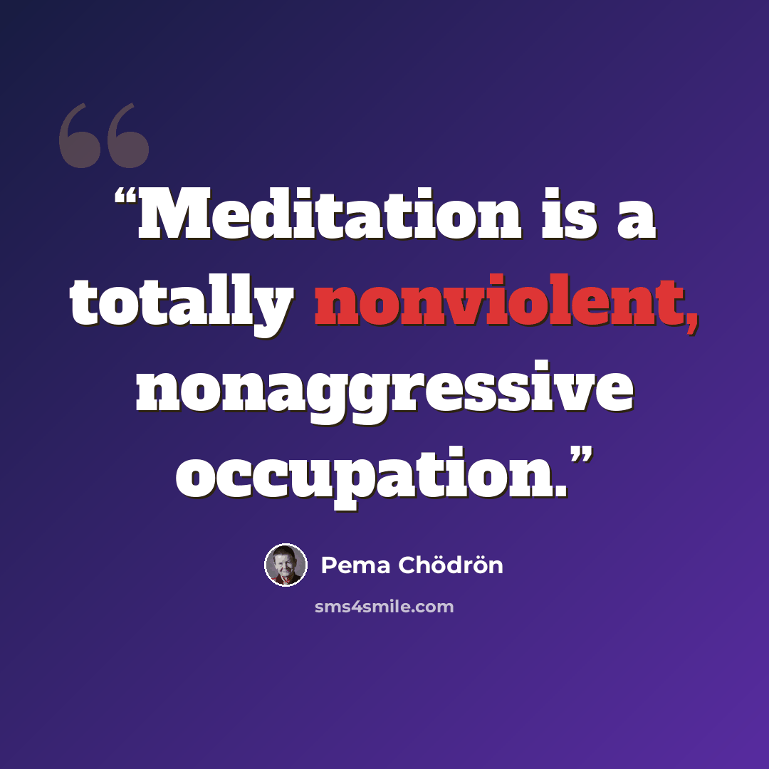 “Meditation is a totally nonviolent, nonaggressive occupation.” quote by Pema Chödrön