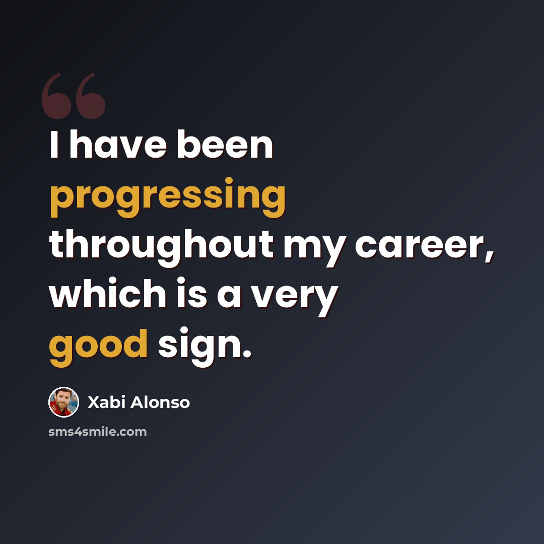 “I have been progressing throughout my career, which is a very good sign.” quote by Xabi Alonso
