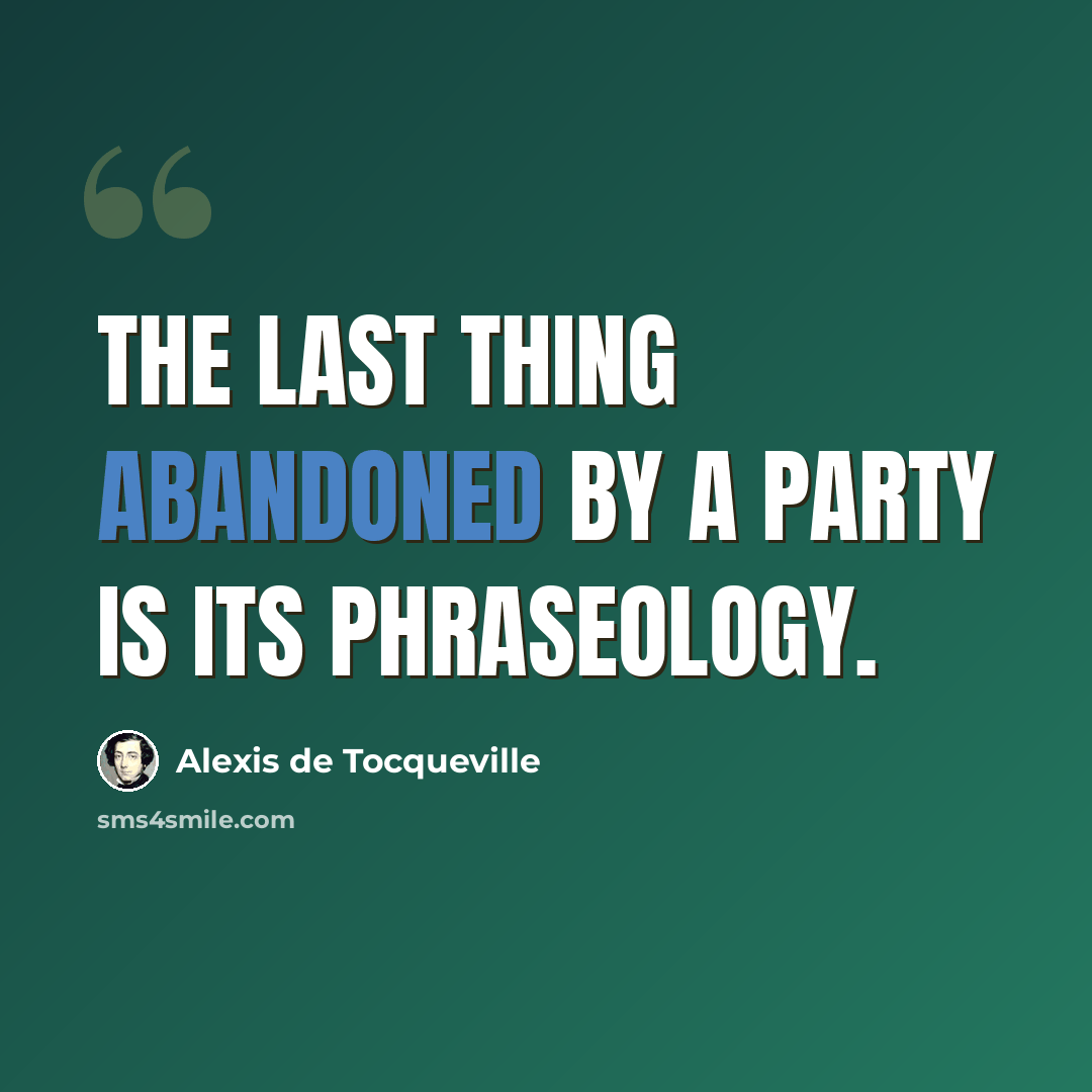 “The last thing abandoned by a party is its phraseology.” quote by Alexis de Tocqueville