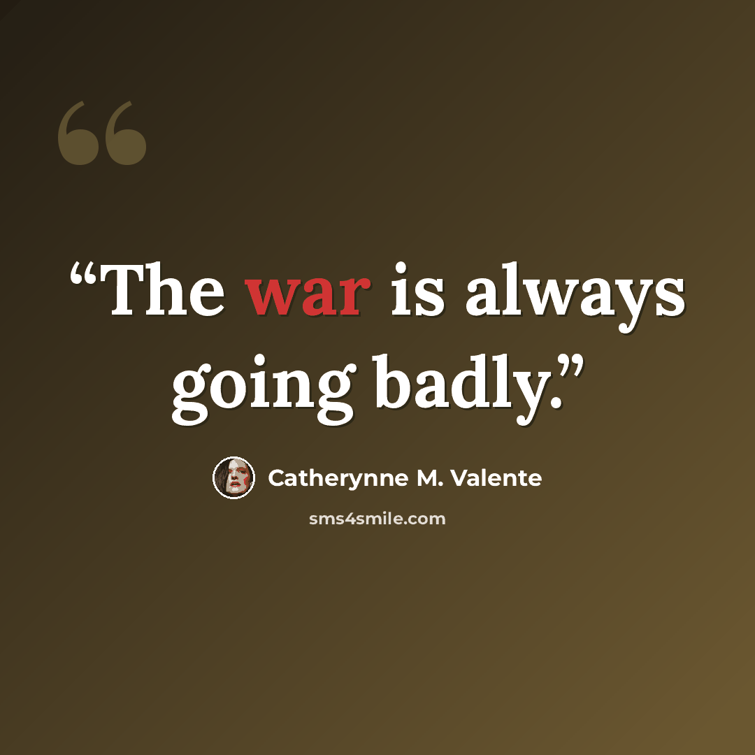 “The war is always going badly.” quote by Catherynne M. Valente