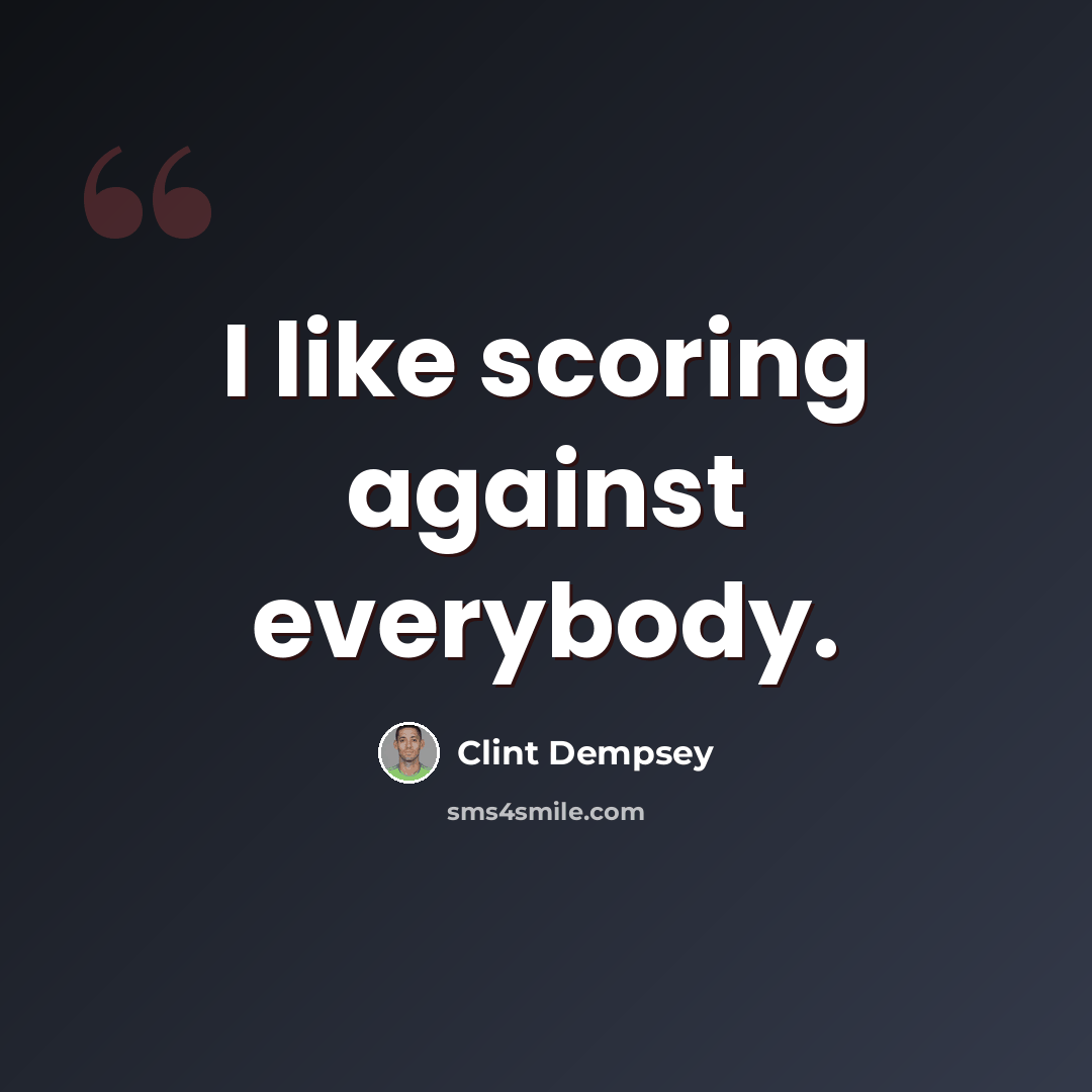 “I like scoring against everybody.” quote by Clint Dempsey