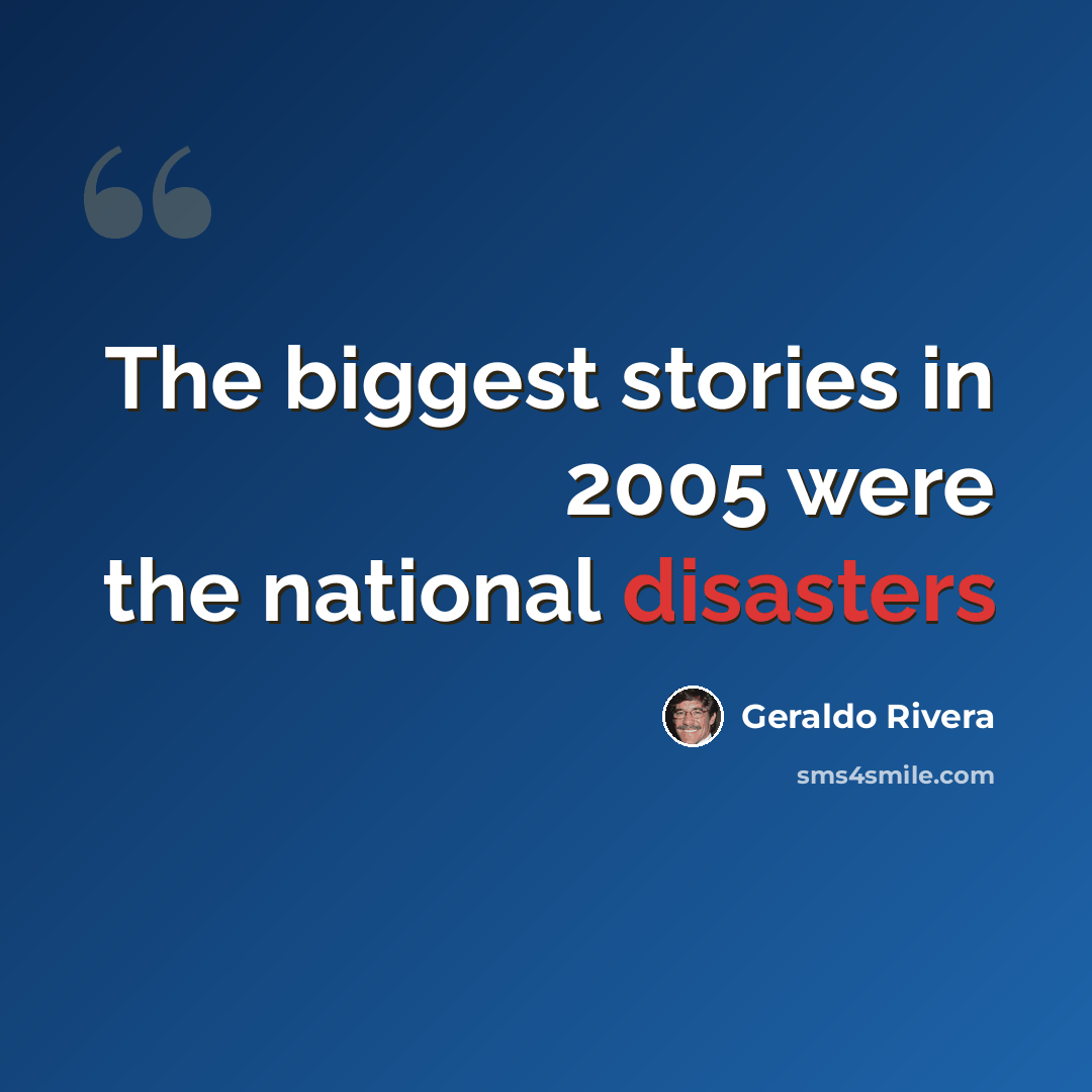 “The biggest stories in 2005 were the national disasters” quote by Geraldo Rivera