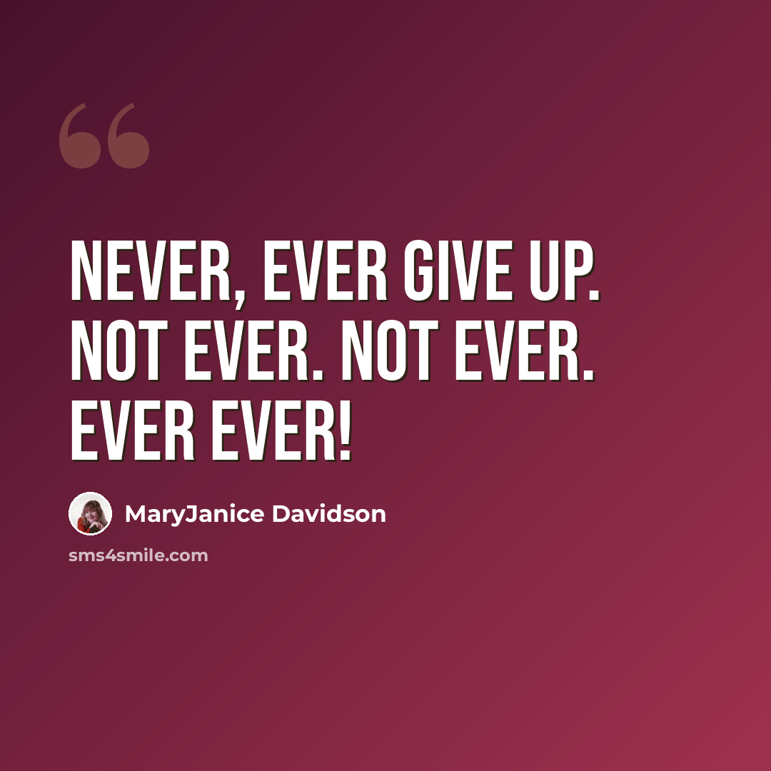 “Never, EVER give up. Not ever. Not EVER. Ever EVER!” quote by MaryJanice Davidson