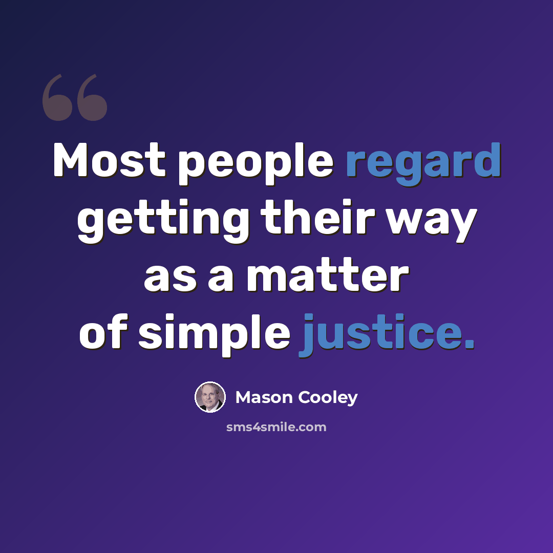 “Most people regard getting their way as a matter of simple justice.” quote by Mason Cooley
