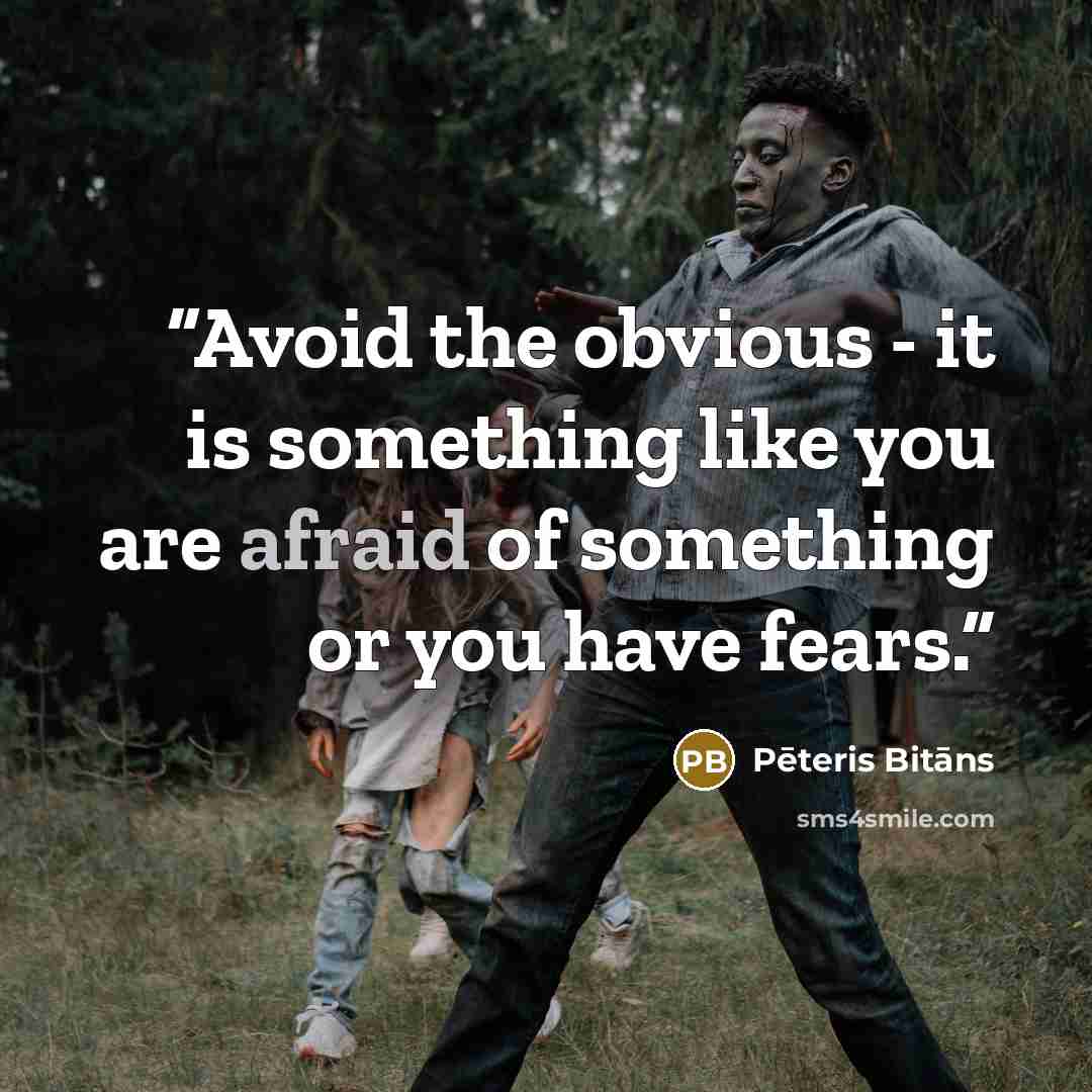 “Avoid the obvious - it is something like you are afraid of something or you have fears.” quote by Pēteris Bitāns