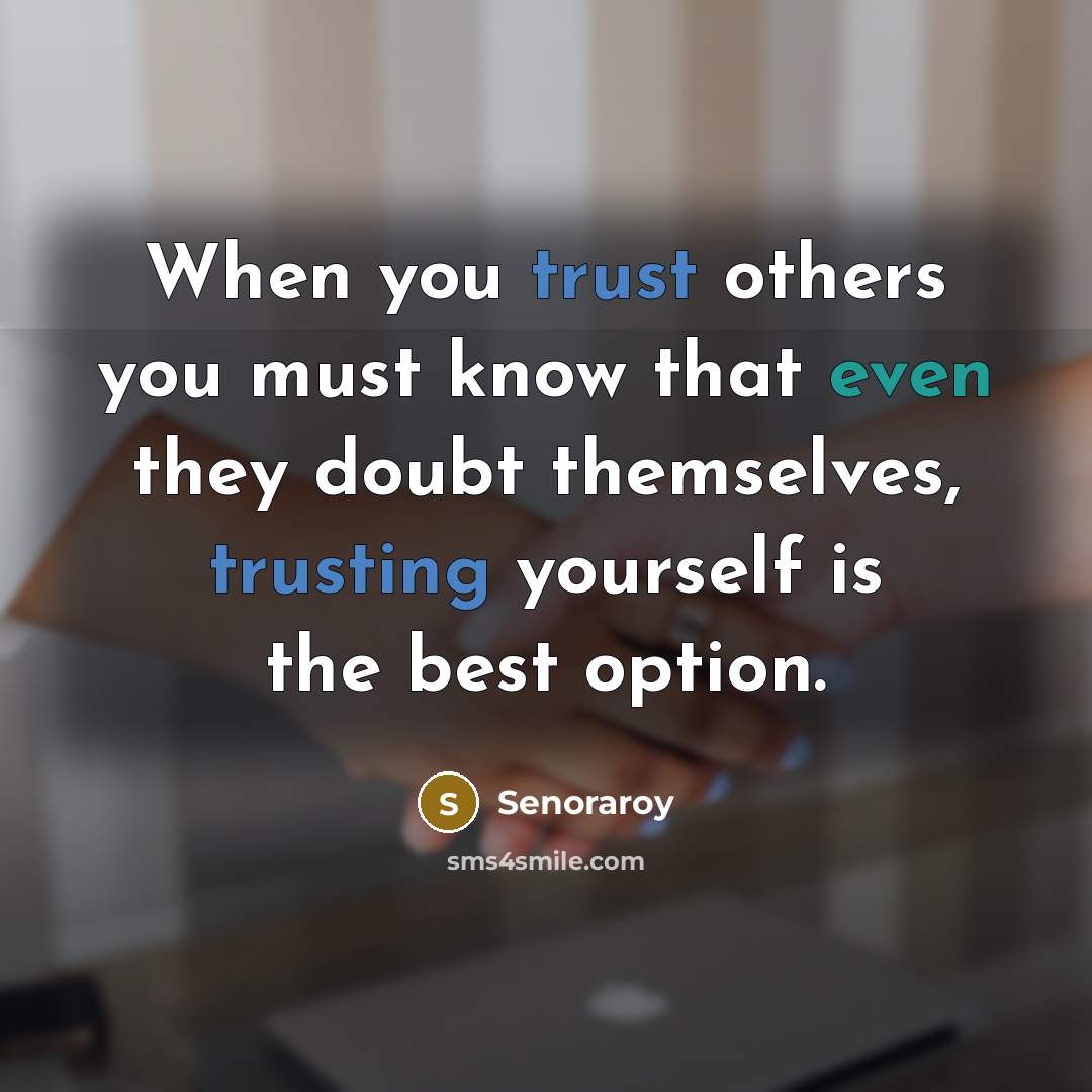 “When you trust others you must know that even they doubt themselves, trusting yourself is the best option.” quote by Senoraroy