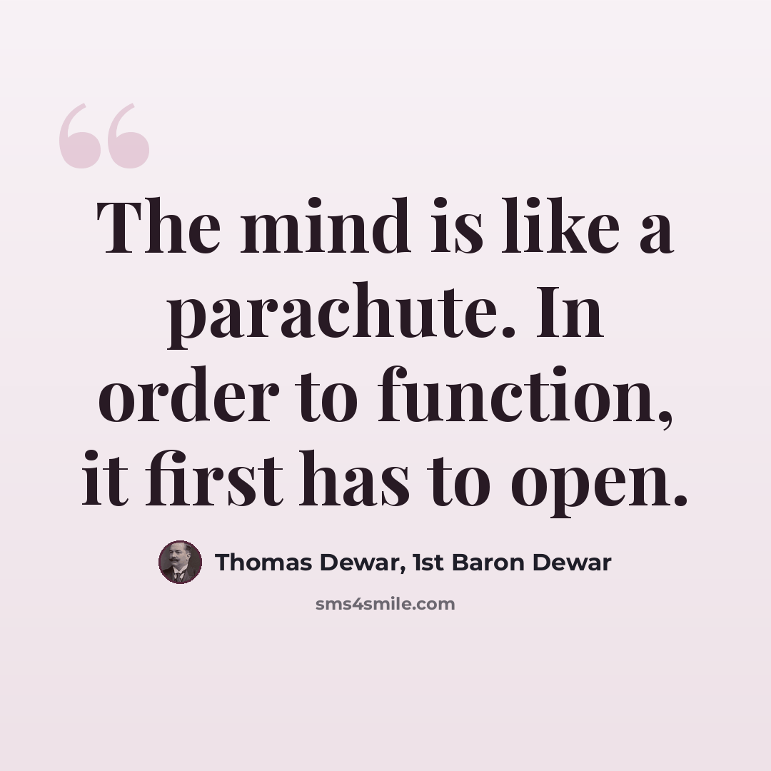 “The mind is like a parachute. In order to function, it first has to open.” quote by Thomas Dewar, 1st Baron Dewar