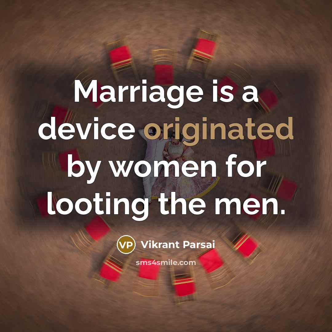 “Marriage is a device originated by women for looting the men.” quote by Vikrant Parsai