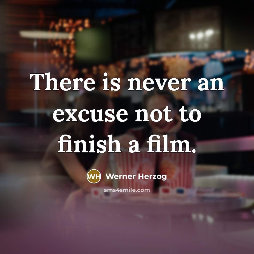 “There is never an excuse not to finish a film.” quote by Werner Herzog
