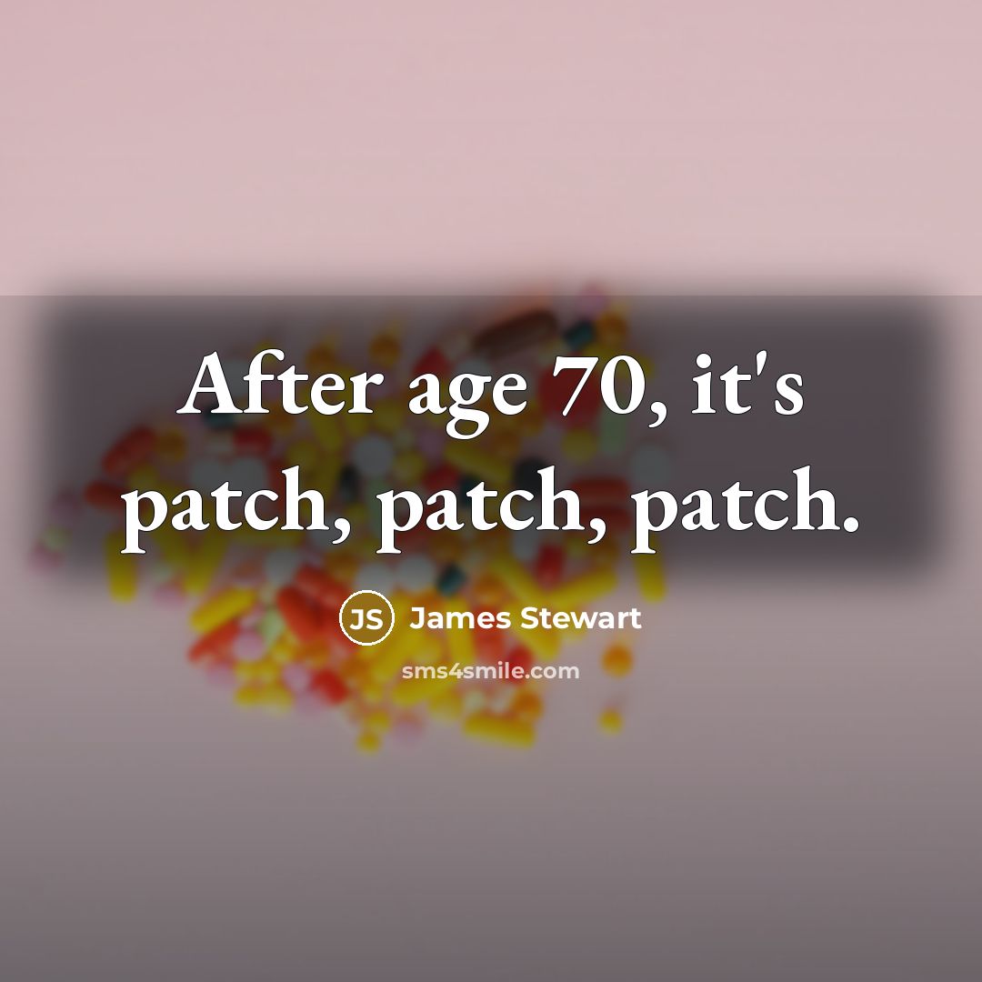 “After age 70, it's patch, patch, patch.” quote by James Stewart