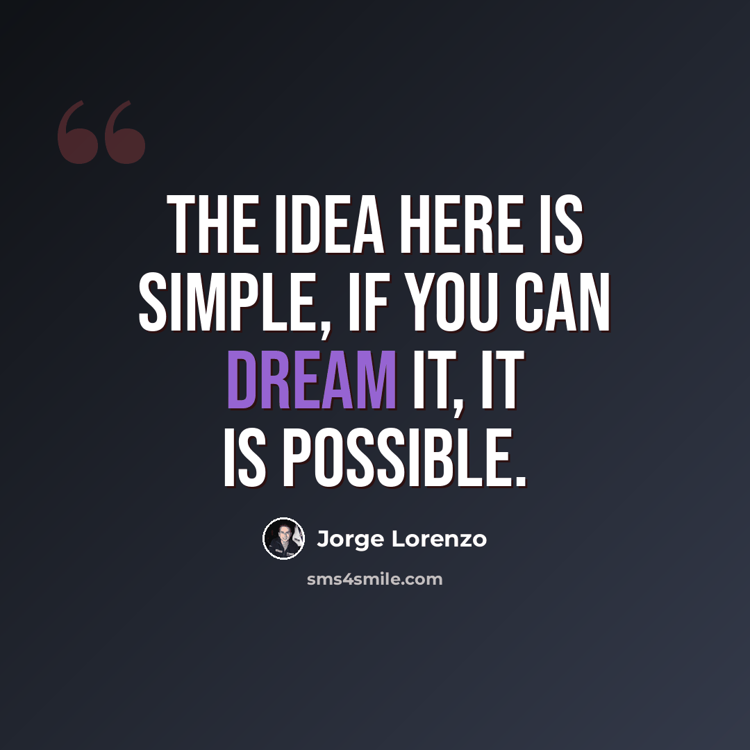 “The idea here is simple, if you can dream it, it is possible.” quote by Jorge Lorenzo
