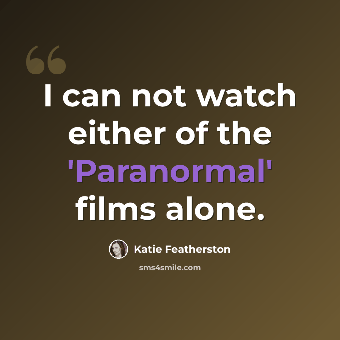 “I can not watch either of the 'Paranormal' films alone.” quote by Katie Featherston